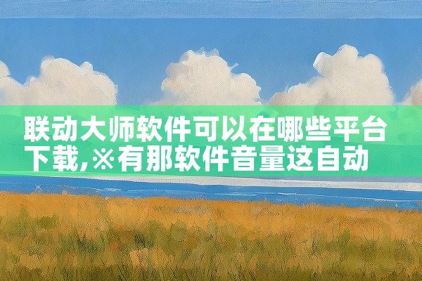 联动大师软件可以在哪些平台下载